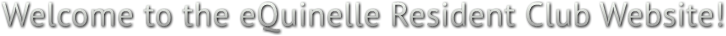 Welcome to the eQuinelle Resident Club Website! Welcome to the eQuinelle Resident Club Website!